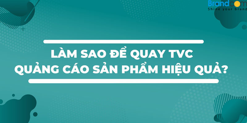 Sản xuất TVC quảng cáo sản phẩm hiệu quả